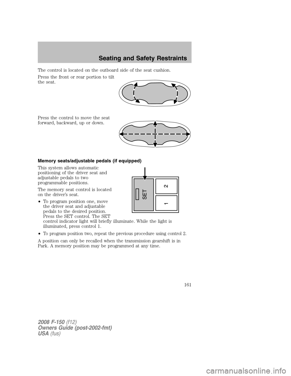 FORD F150 2008 11.G Owners Manual The control is located on the outboard side of the seat cushion.
Press the front or rear portion to tilt
the seat.
Press the control to move the seat
forward, backward, up or down.
Memory seats/adjust