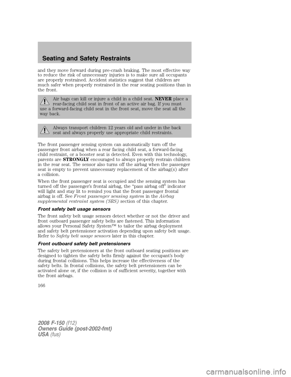 FORD F150 2008 11.G Owners Manual and they move forward during pre-crash braking. The most effective way
to reduce the risk of unnecessary injuries is to make sure all occupants
are properly restrained. Accident statistics suggest tha