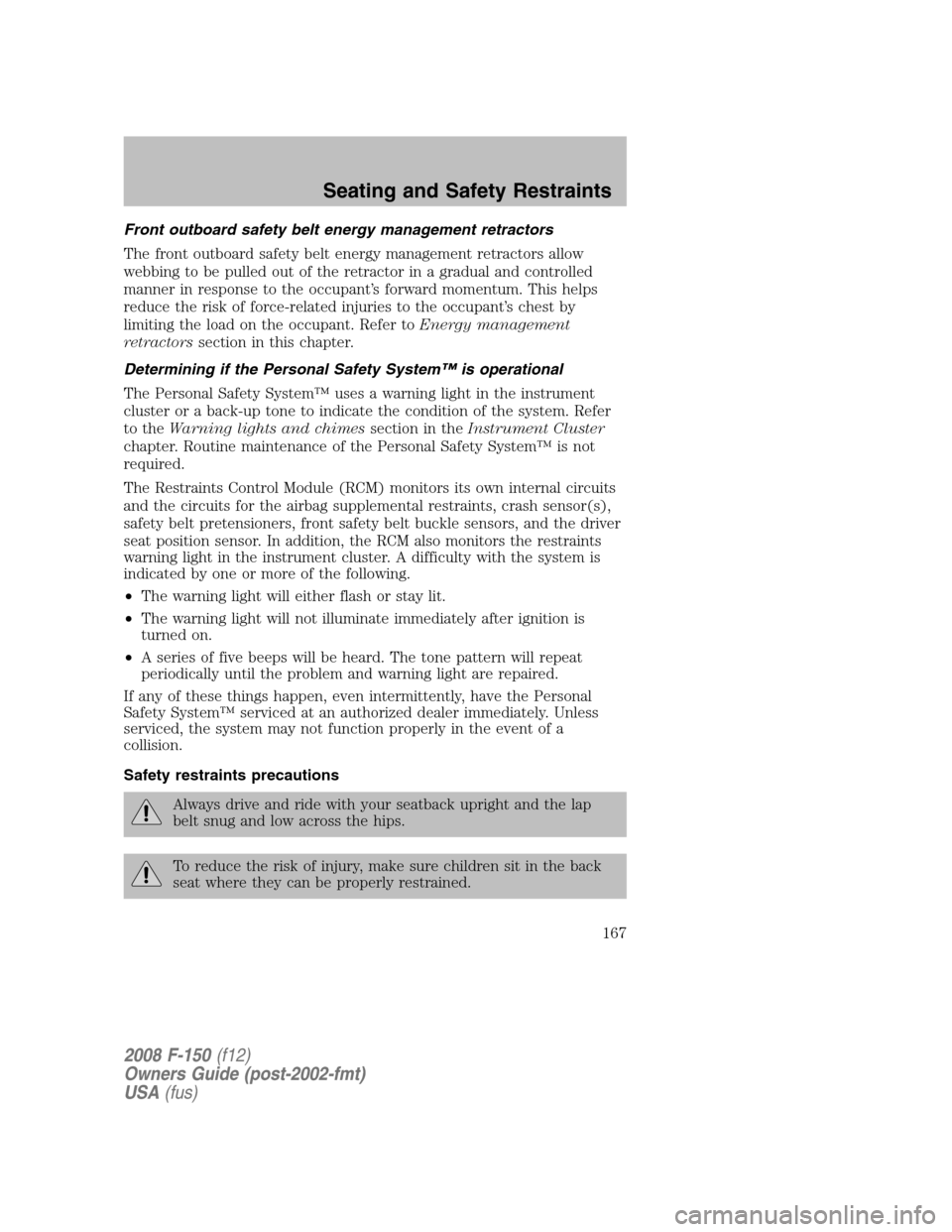 FORD F150 2008 11.G Owners Manual Front outboard safety belt energy management retractors
The front outboard safety belt energy management retractors allow
webbing to be pulled out of the retractor in a gradual and controlled
manner i