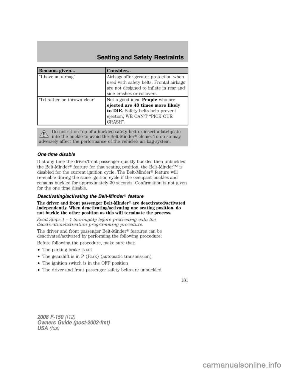 FORD F150 2008 11.G Owners Manual Reasons given... Consider...
“I have an airbag” Airbags offer greater protection when
used with safety belts. Frontal airbags
are not designed to inflate in rear and
side crashes or rollovers.
“