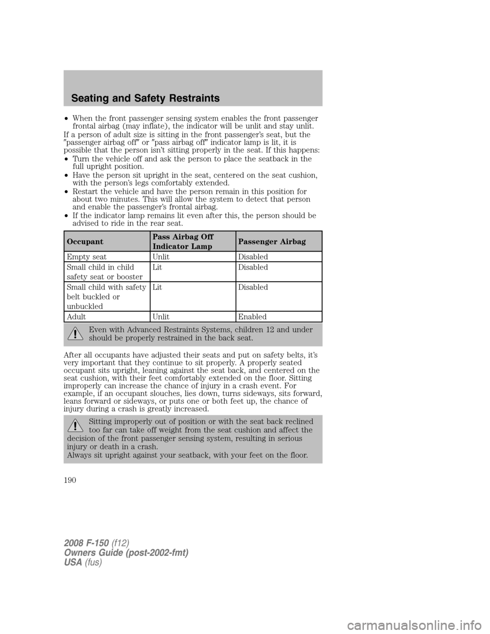 FORD F150 2008 11.G Owners Manual •When the front passenger sensing system enables the front passenger
frontal airbag (may inflate), the indicator will be unlit and stay unlit.
If a person of adult size is sitting in the front passe