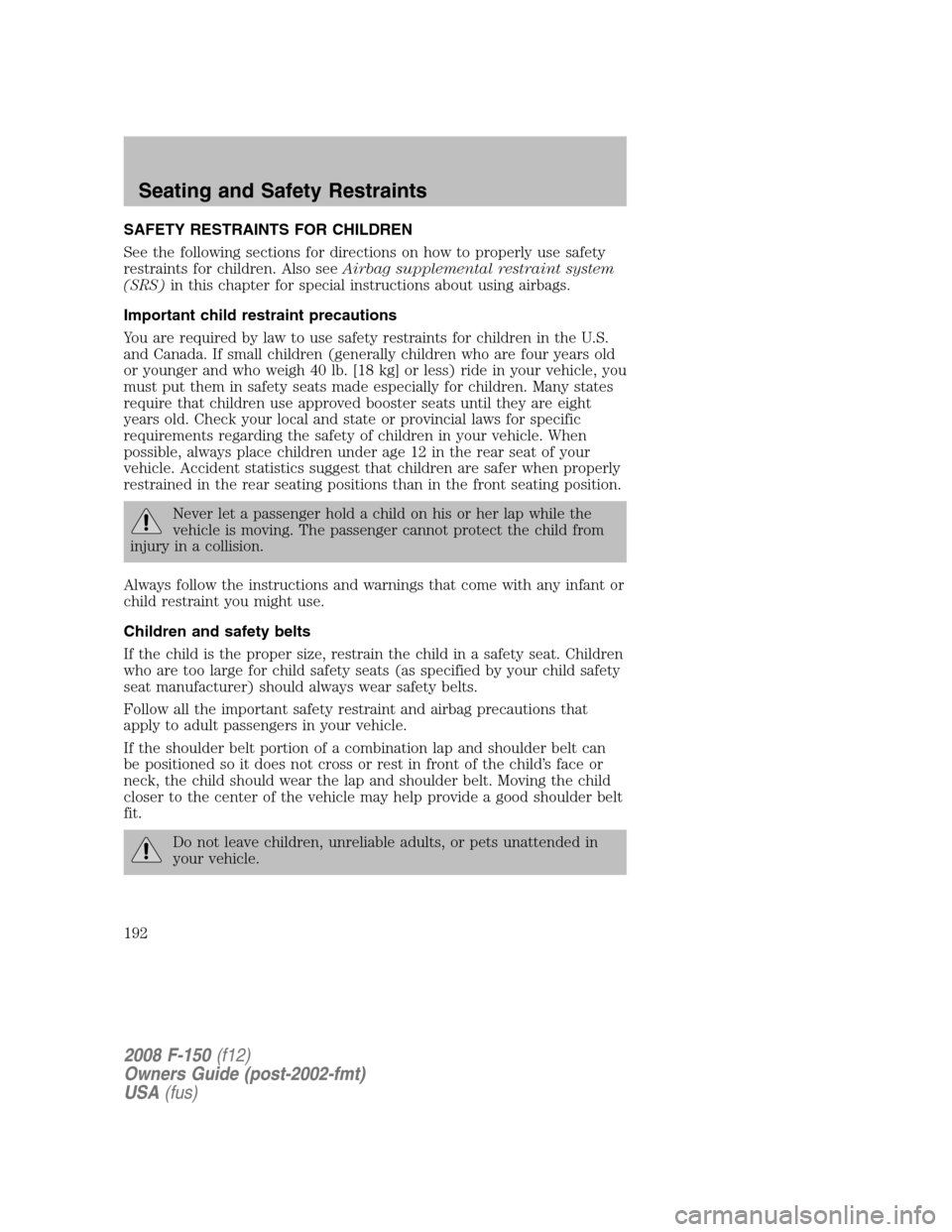 FORD F150 2008 11.G Owners Manual SAFETY RESTRAINTS FOR CHILDREN
See the following sections for directions on how to properly use safety
restraints for children. Also seeAirbag supplemental restraint system
(SRS)in this chapter for sp FORD F150 2008 11.G Owners Manual SAFETY RESTRAINTS FOR CHILDREN
See the following sections for directions on how to properly use safety
restraints for children. Also seeAirbag supplemental restraint system
(SRS)in this chapter for sp