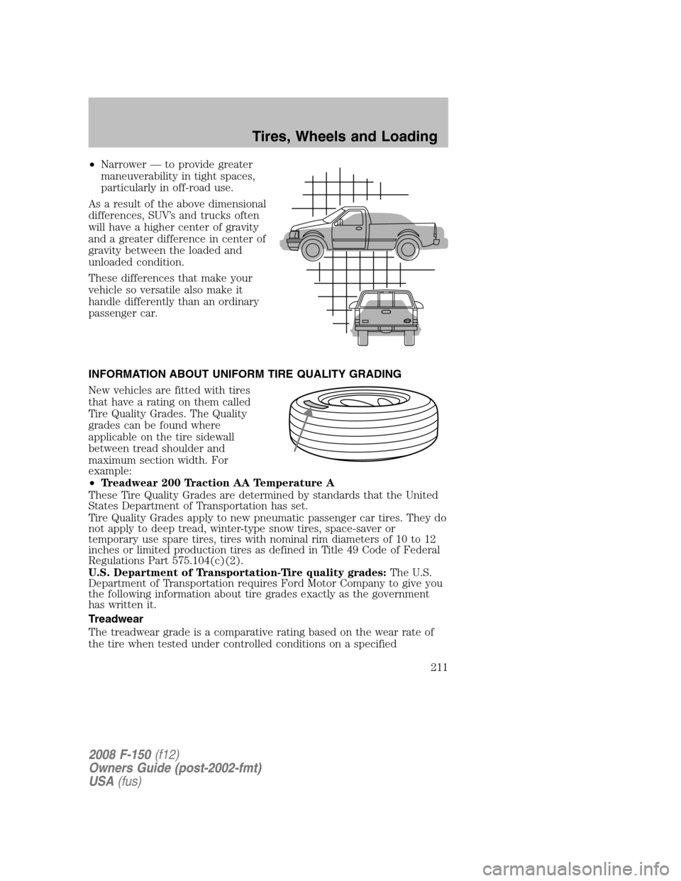 FORD F150 2008 11.G Owners Manual •Narrower — to provide greater
maneuverability in tight spaces,
particularly in off-road use.
As a result of the above dimensional
differences, SUV’s and trucks often
will have a higher center o FORD F150 2008 11.G Owners Manual •Narrower — to provide greater
maneuverability in tight spaces,
particularly in off-road use.
As a result of the above dimensional
differences, SUV’s and trucks often
will have a higher center o