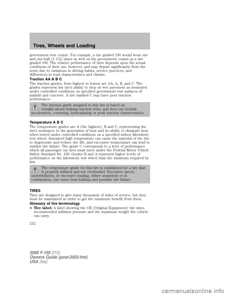 FORD F150 2008 11.G Owners Manual government test course. For example, a tire graded 150 would wear one
and one-half (1 1/2) times as well on the government course as a tire
graded 100. The relative performance of tires depends upon t FORD F150 2008 11.G Owners Manual government test course. For example, a tire graded 150 would wear one
and one-half (1 1/2) times as well on the government course as a tire
graded 100. The relative performance of tires depends upon t