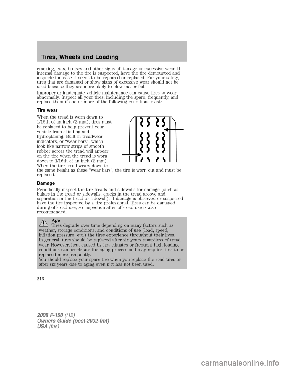 FORD F150 2008 11.G Owners Manual cracking, cuts, bruises and other signs of damage or excessive wear. If
internal damage to the tire is suspected, have the tire demounted and
inspected in case it needs to be repaired or replaced. For
