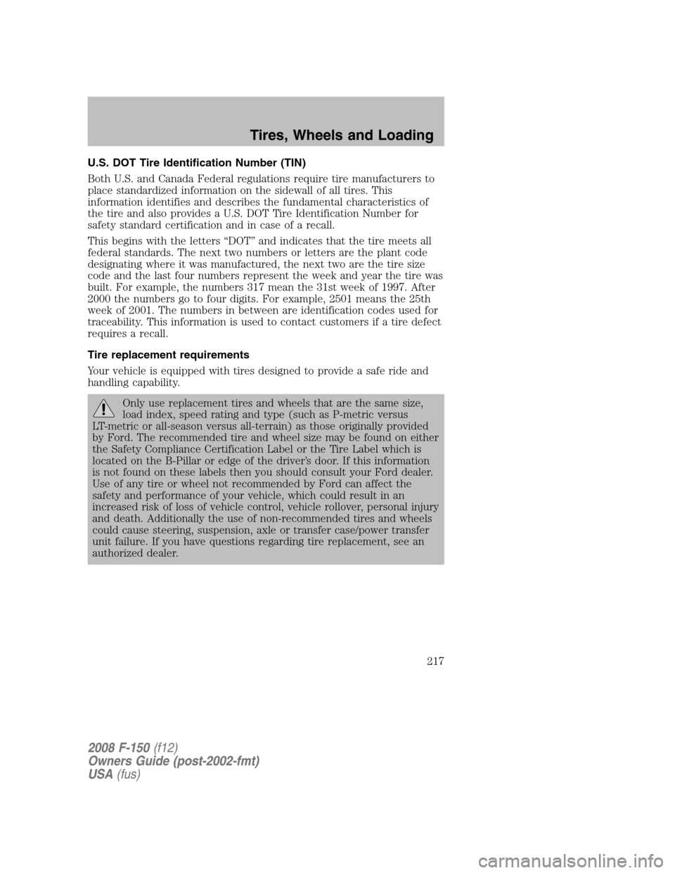 FORD F150 2008 11.G Owners Manual U.S. DOT Tire Identification Number (TIN)
Both U.S. and Canada Federal regulations require tire manufacturers to
place standardized information on the sidewall of all tires. This
information identifie