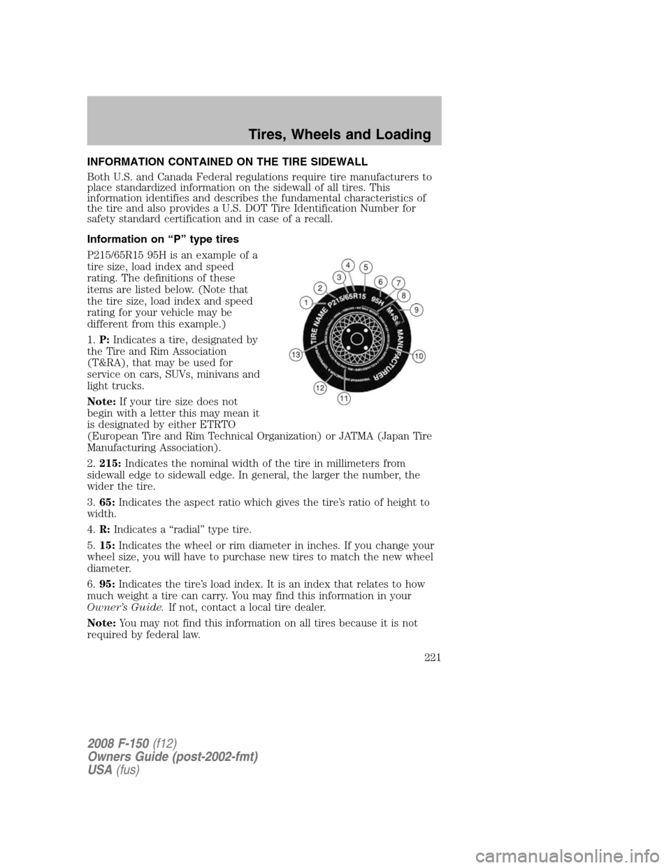FORD F150 2008 11.G Owners Manual INFORMATION CONTAINED ON THE TIRE SIDEWALL
Both U.S. and Canada Federal regulations require tire manufacturers to
place standardized information on the sidewall of all tires. This
information identifi
