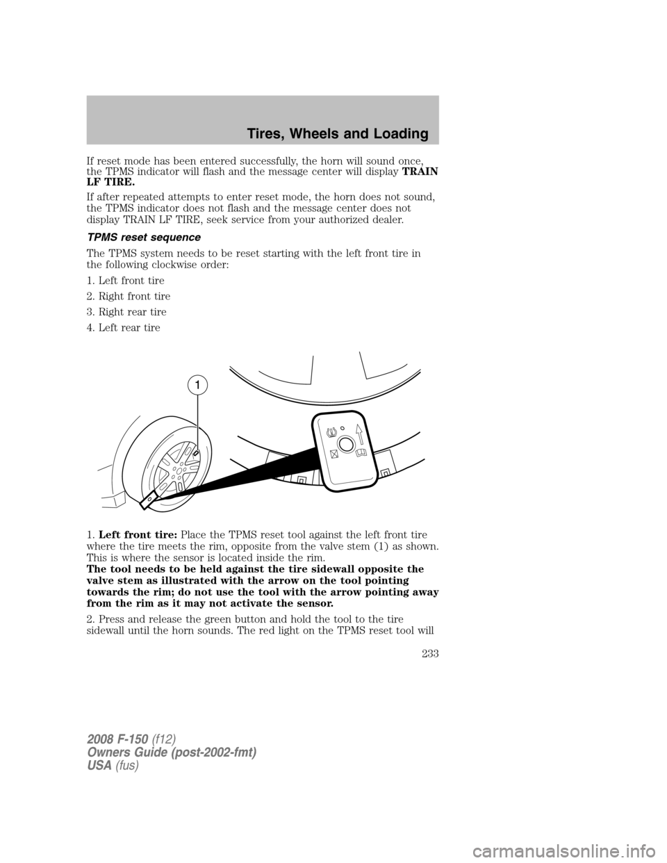 FORD F150 2008 11.G Owners Manual If reset mode has been entered successfully, the horn will sound once,
the TPMS indicator will flash and the message center will displayTRAIN
LF TIRE.
If after repeated attempts to enter reset mode, t