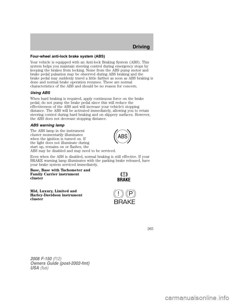 FORD F150 2008 11.G Owners Manual Four-wheel anti-lock brake system (ABS)
Your vehicle is equipped with an Anti-lock Braking System (ABS). This
system helps you maintain steering control during emergency stops by
keeping the brakes fr