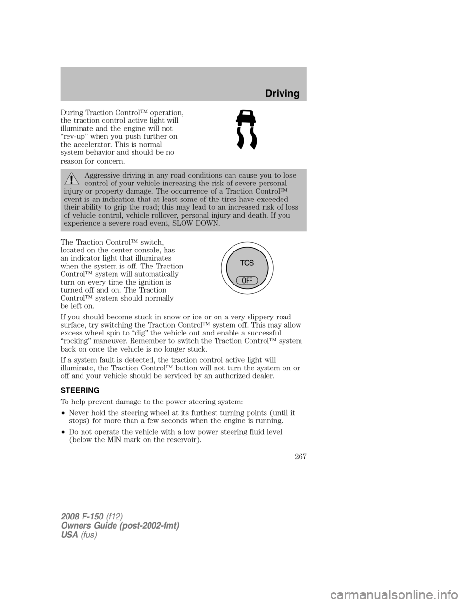 FORD F150 2008 11.G Owners Manual During Traction Control™ operation,
the traction control active light will
illuminate and the engine will not
“rev-up” when you push further on
the accelerator. This is normal
system behavior an