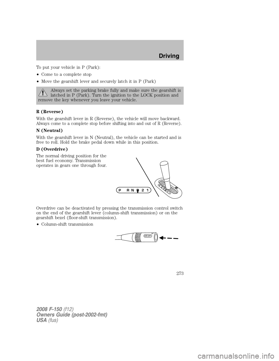 FORD F150 2008 11.G Owners Manual To put your vehicle in P (Park):
•Come to a complete stop
•Move the gearshift lever and securely latch it in P (Park)
Always set the parking brake fully and make sure the gearshift is
latched in P FORD F150 2008 11.G Owners Manual To put your vehicle in P (Park):
•Come to a complete stop
•Move the gearshift lever and securely latch it in P (Park)
Always set the parking brake fully and make sure the gearshift is
latched in P
