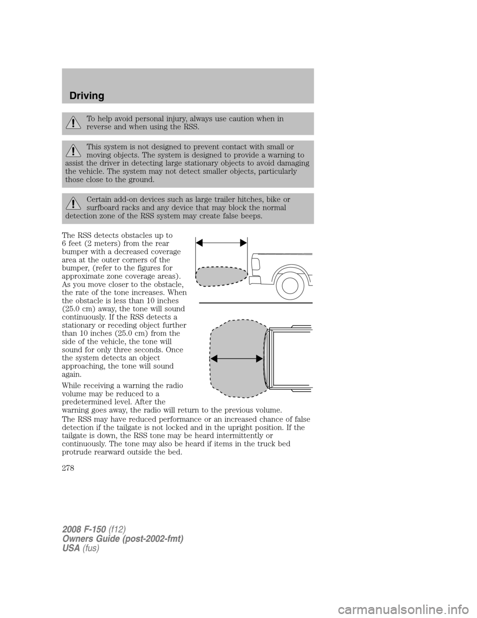 FORD F150 2008 11.G Owners Manual To help avoid personal injury, always use caution when in
reverse and when using the RSS.
This system is not designed to prevent contact with small or
moving objects. The system is designed to provide FORD F150 2008 11.G Owners Manual To help avoid personal injury, always use caution when in
reverse and when using the RSS.
This system is not designed to prevent contact with small or
moving objects. The system is designed to provide