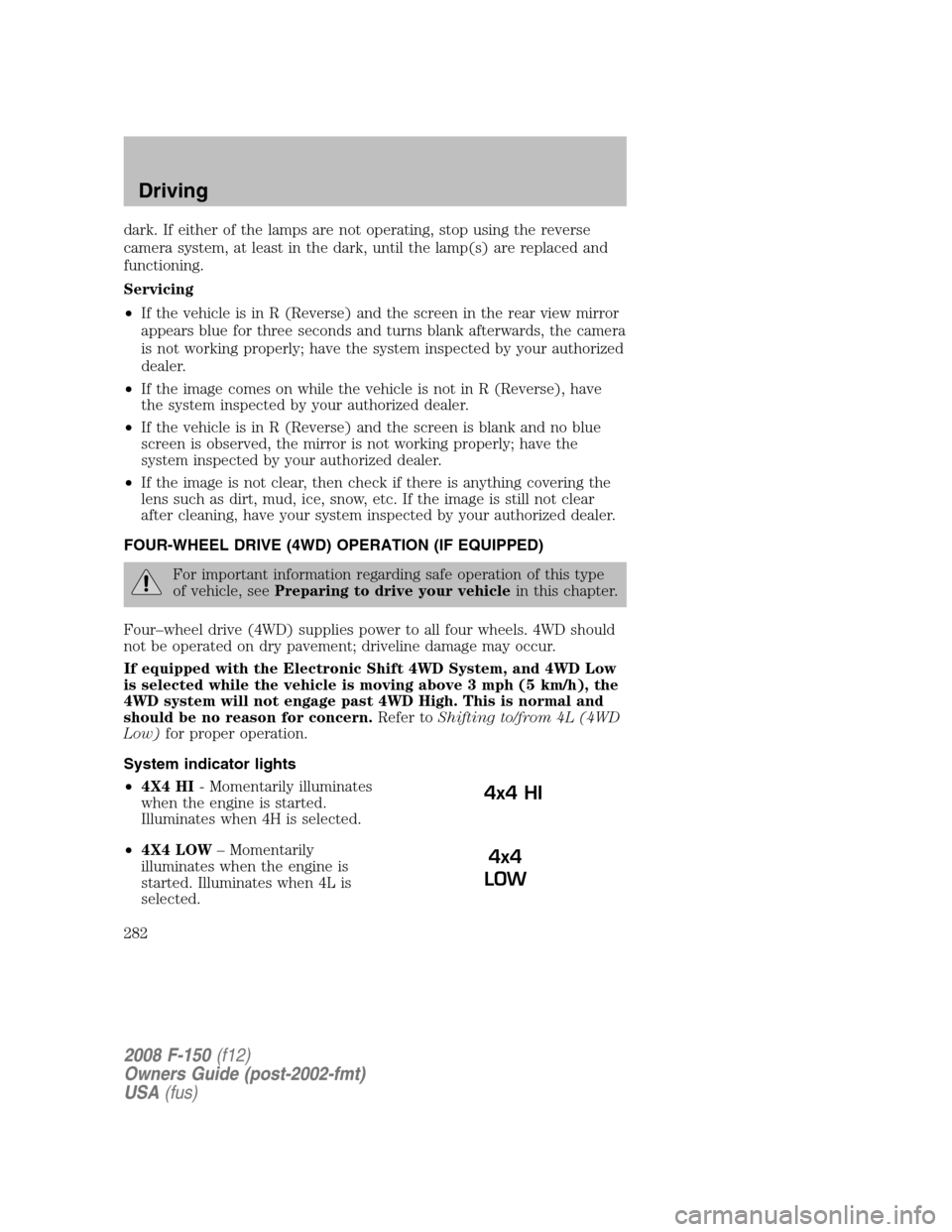 FORD F150 2008 11.G Owners Manual dark. If either of the lamps are not operating, stop using the reverse
camera system, at least in the dark, until the lamp(s) are replaced and
functioning.
Servicing
•If the vehicle is in R (Reverse