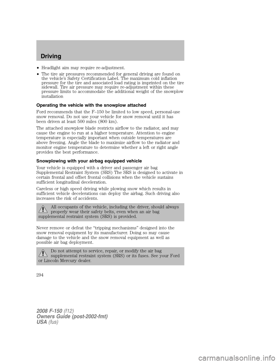 FORD F150 2008 11.G Owners Manual •Headlight aim may require re-adjustment.
•The tire air pressures recommended for general driving are found on
the vehicle’s Safety Certification Label. The maximum cold inflation
pressure for t