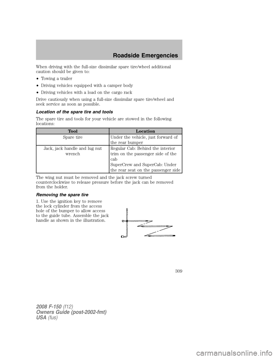 FORD F150 2008 11.G Owners Manual When driving with the full-size dissimilar spare tire/wheel additional
caution should be given to:
•Towing a trailer
•Driving vehicles equipped with a camper body
•Driving vehicles with a load o