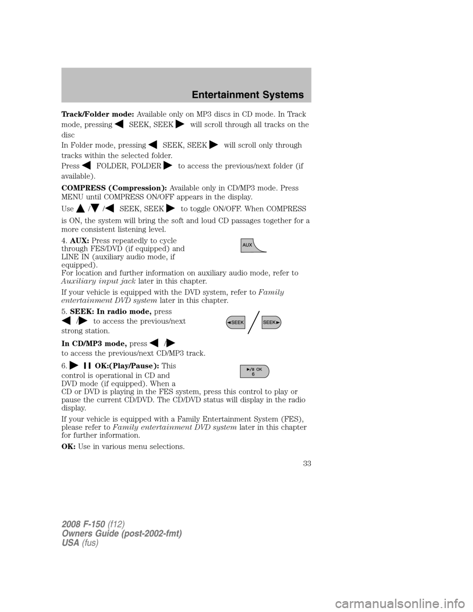 FORD F150 2008 11.G Owners Manual Track/Folder mode:Available only on MP3 discs in CD mode. In Track
mode, pressing
SEEK, SEEKwill scroll through all tracks on the
disc
In Folder mode, pressing
SEEK, SEEKwill scroll only through
track