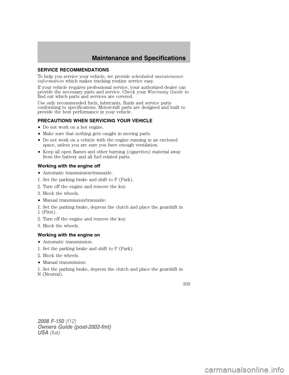 FORD F150 2008 11.G Owners Manual SERVICE RECOMMENDATIONS
To help you service your vehicle, we providescheduled maintenance
informationwhich makes tracking routine service easy.
If your vehicle requires professional service, your auth