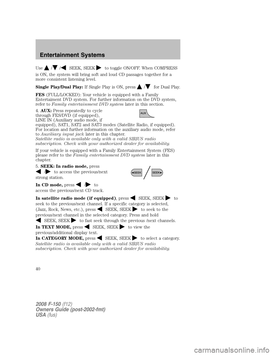 FORD F150 2008 11.G Owners Manual Use//SEEK, SEEKto toggle ON/OFF. When COMPRESS
is ON, the system will bring soft and loud CD passages together for a
more consistent listening level.
Single Play/Dual Play:If Single Play is ON, press
