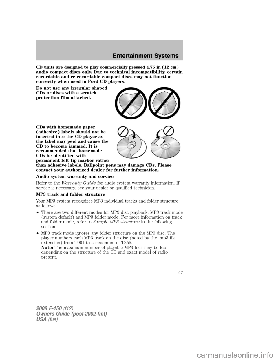 FORD F150 2008 11.G Service Manual CD units are designed to play commercially pressed 4.75 in (12 cm)
audio compact discs only. Due to technical incompatibility, certain
recordable and re-recordable compact discs may not function
corre FORD F150 2008 11.G Service Manual CD units are designed to play commercially pressed 4.75 in (12 cm)
audio compact discs only. Due to technical incompatibility, certain
recordable and re-recordable compact discs may not function
corre