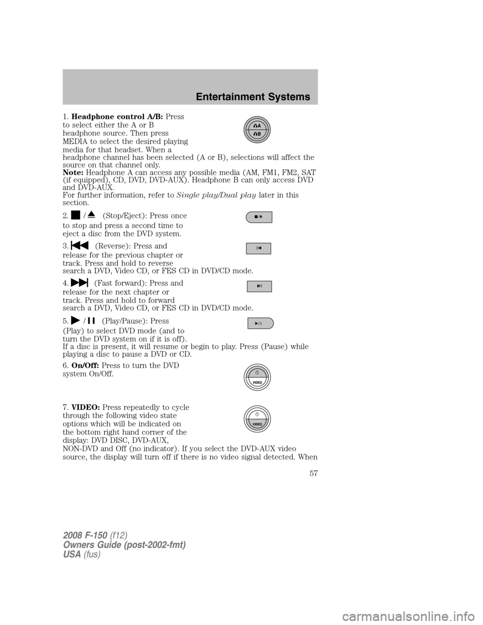 FORD F150 2008 11.G Workshop Manual 1.Headphone control A/B:Press
to select either the A or B
headphone source. Then press
MEDIA to select the desired playing
media for that headset. When a
headphone channel has been selected (A or B), FORD F150 2008 11.G Workshop Manual 1.Headphone control A/B:Press
to select either the A or B
headphone source. Then press
MEDIA to select the desired playing
media for that headset. When a
headphone channel has been selected (A or B),