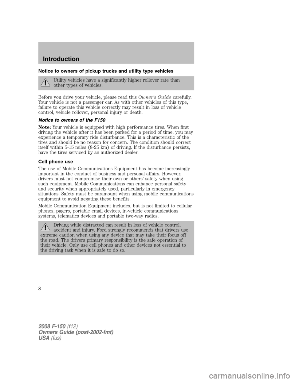 FORD F150 2008 11.G Owners Manual Notice to owners of pickup trucks and utility type vehicles
Utility vehicles have a significantly higher rollover rate than
other types of vehicles.
Before you drive your vehicle, please read thisOwne FORD F150 2008 11.G Owners Manual Notice to owners of pickup trucks and utility type vehicles
Utility vehicles have a significantly higher rollover rate than
other types of vehicles.
Before you drive your vehicle, please read thisOwne
