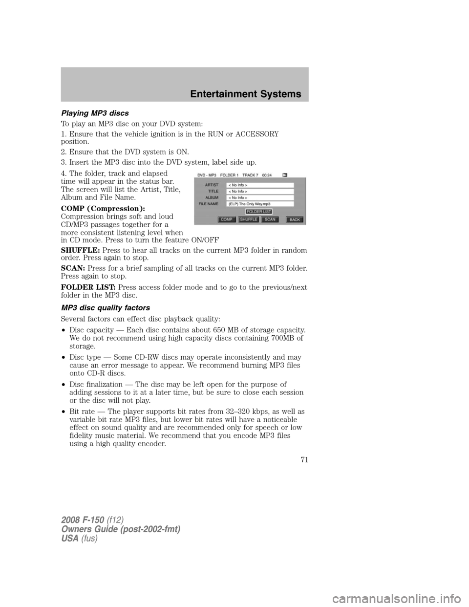 FORD F150 2008 11.G Manual PDF Playing MP3 discs
To play an MP3 disc on your DVD system:
1. Ensure that the vehicle ignition is in the RUN or ACCESSORY
position.
2. Ensure that the DVD system is ON.
3. Insert the MP3 disc into the 