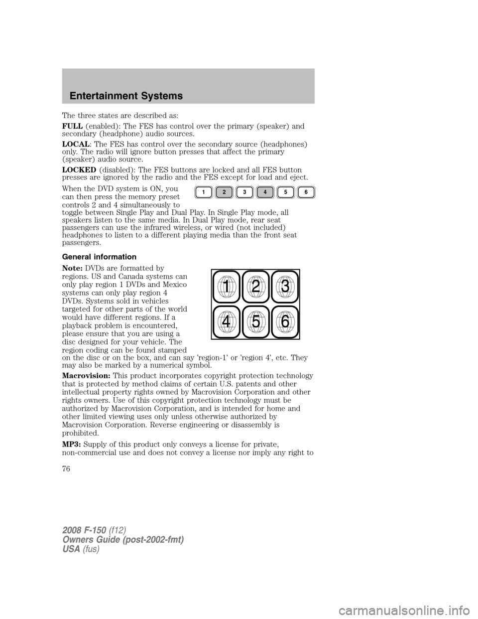 FORD F150 2008 11.G Manual PDF The three states are described as:
FULL(enabled): The FES has control over the primary (speaker) and
secondary (headphone) audio sources.
LOCAL: The FES has control over the secondary source (headphon