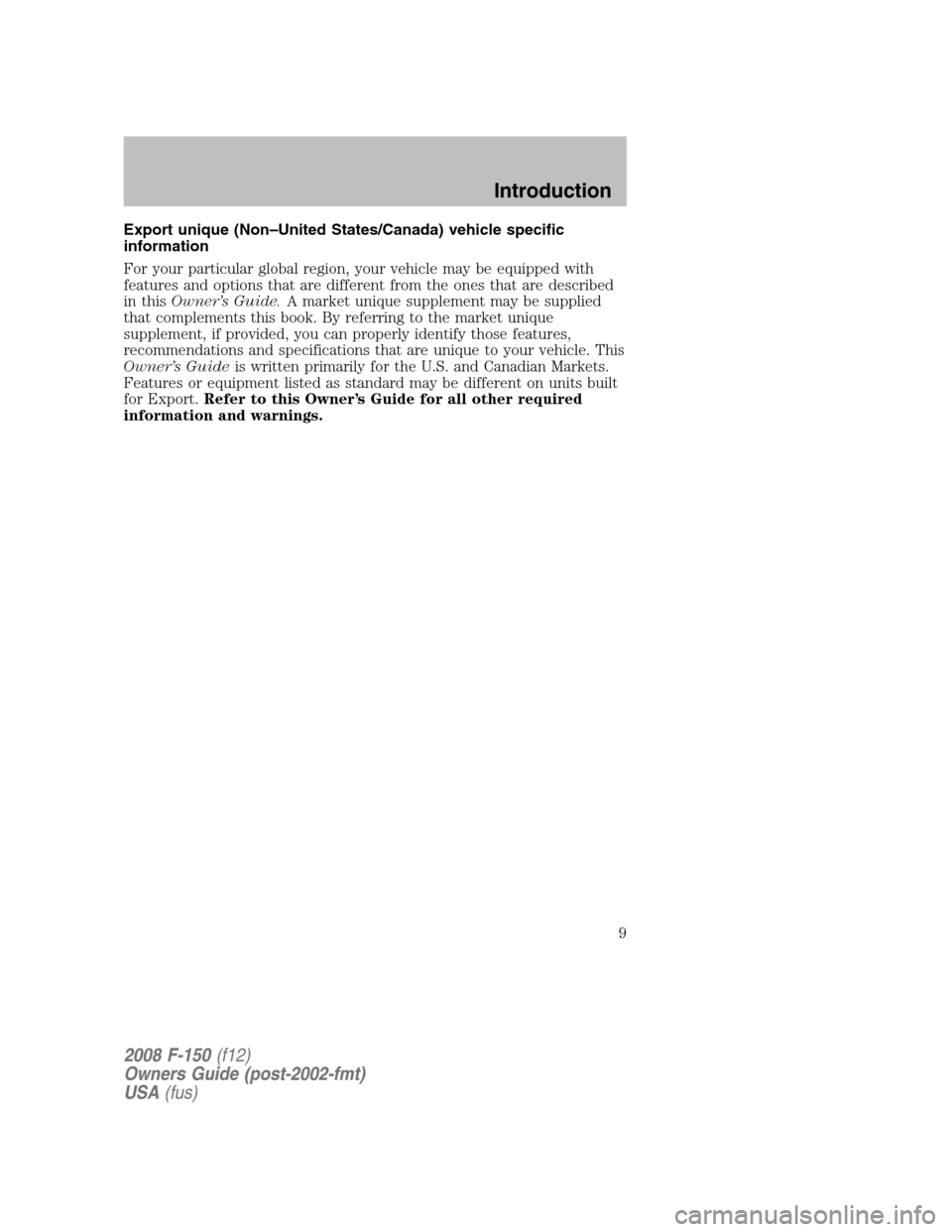 FORD F150 2008 11.G Owners Manual Export unique (Non–United States/Canada) vehicle specific
information
For your particular global region, your vehicle may be equipped with
features and options that are different from the ones that FORD F150 2008 11.G Owners Manual Export unique (Non–United States/Canada) vehicle specific
information
For your particular global region, your vehicle may be equipped with
features and options that are different from the ones that