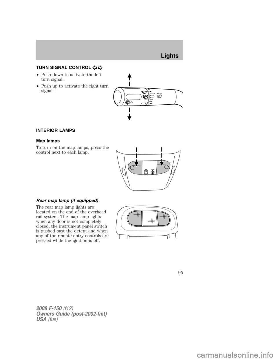 FORD F150 2008 11.G Owners Manual TURN SIGNAL CONTROL
•Push down to activate the left
turn signal.
•Push up to activate the right turn
signal.
INTERIOR LAMPS
Map lamps
To turn on the map lamps, press the
control next to each lamp.