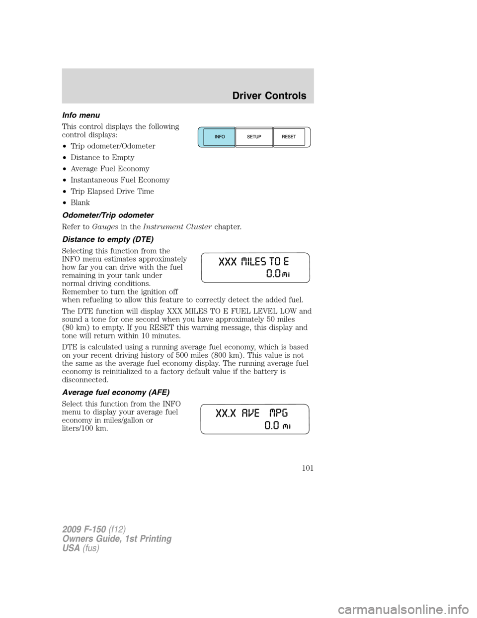 FORD F150 2009 12.G Owners Manual Info menu
This control displays the following
control displays:
•Trip odometer/Odometer
•Distance to Empty
•Average Fuel Economy
•Instantaneous Fuel Economy
•Trip Elapsed Drive Time
•Blank FORD F150 2009 12.G Owners Manual Info menu
This control displays the following
control displays:
•Trip odometer/Odometer
•Distance to Empty
•Average Fuel Economy
•Instantaneous Fuel Economy
•Trip Elapsed Drive Time
•Blank