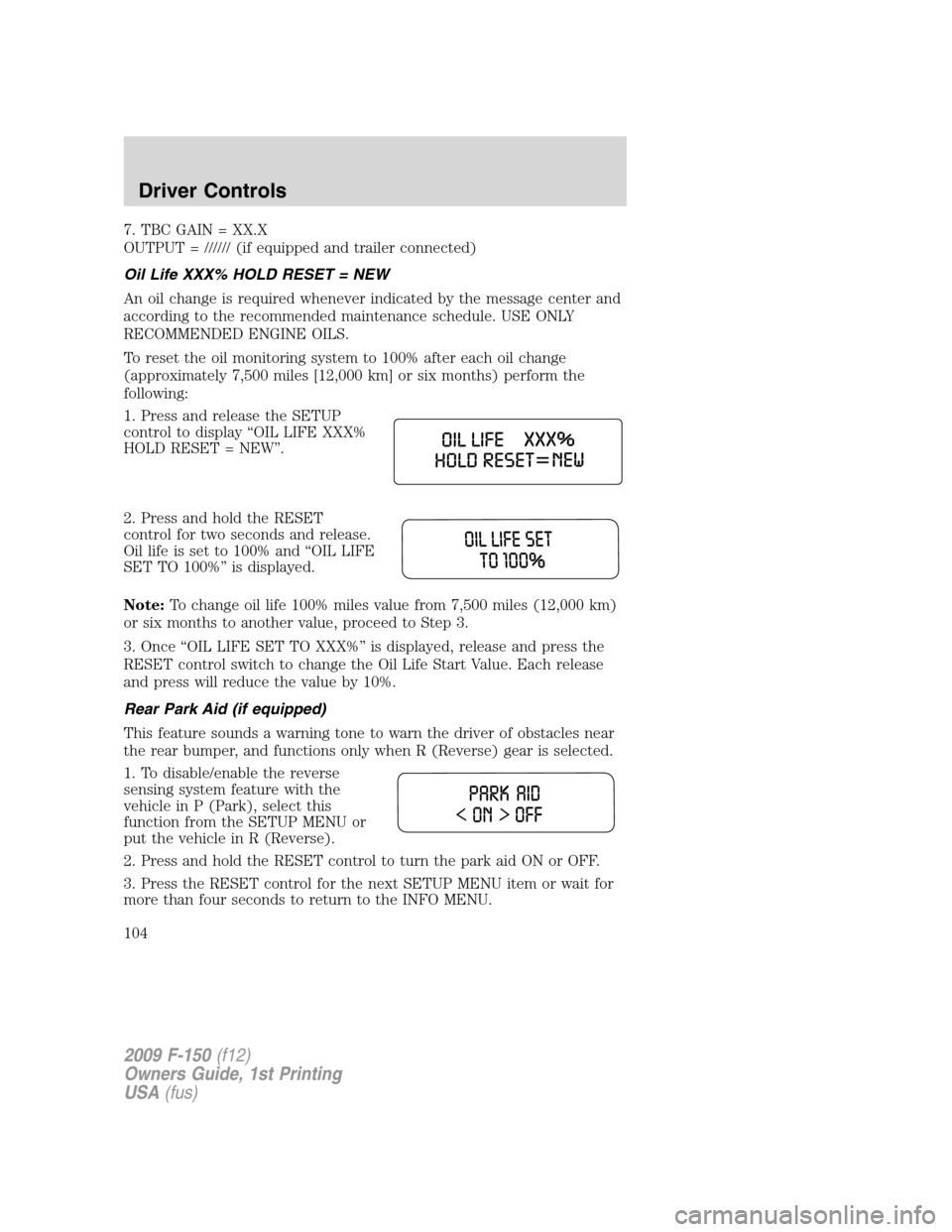 FORD F150 2009 12.G Owners Manual 7. TBC GAIN = XX.X
OUTPUT = ////// (if equipped and trailer connected)
Oil Life XXX% HOLD RESET = NEW
An oil change is required whenever indicated by the message center and
according to the recommende FORD F150 2009 12.G Owners Manual 7. TBC GAIN = XX.X
OUTPUT = ////// (if equipped and trailer connected)
Oil Life XXX% HOLD RESET = NEW
An oil change is required whenever indicated by the message center and
according to the recommende