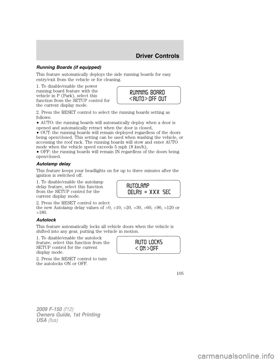 FORD F150 2009 12.G Owners Manual Running Boards (if equipped)
This feature automatically deploys the side running boards for easy
entry/exit from the vehicle or for cleaning.
1. To disable/enable the power
running board feature with 