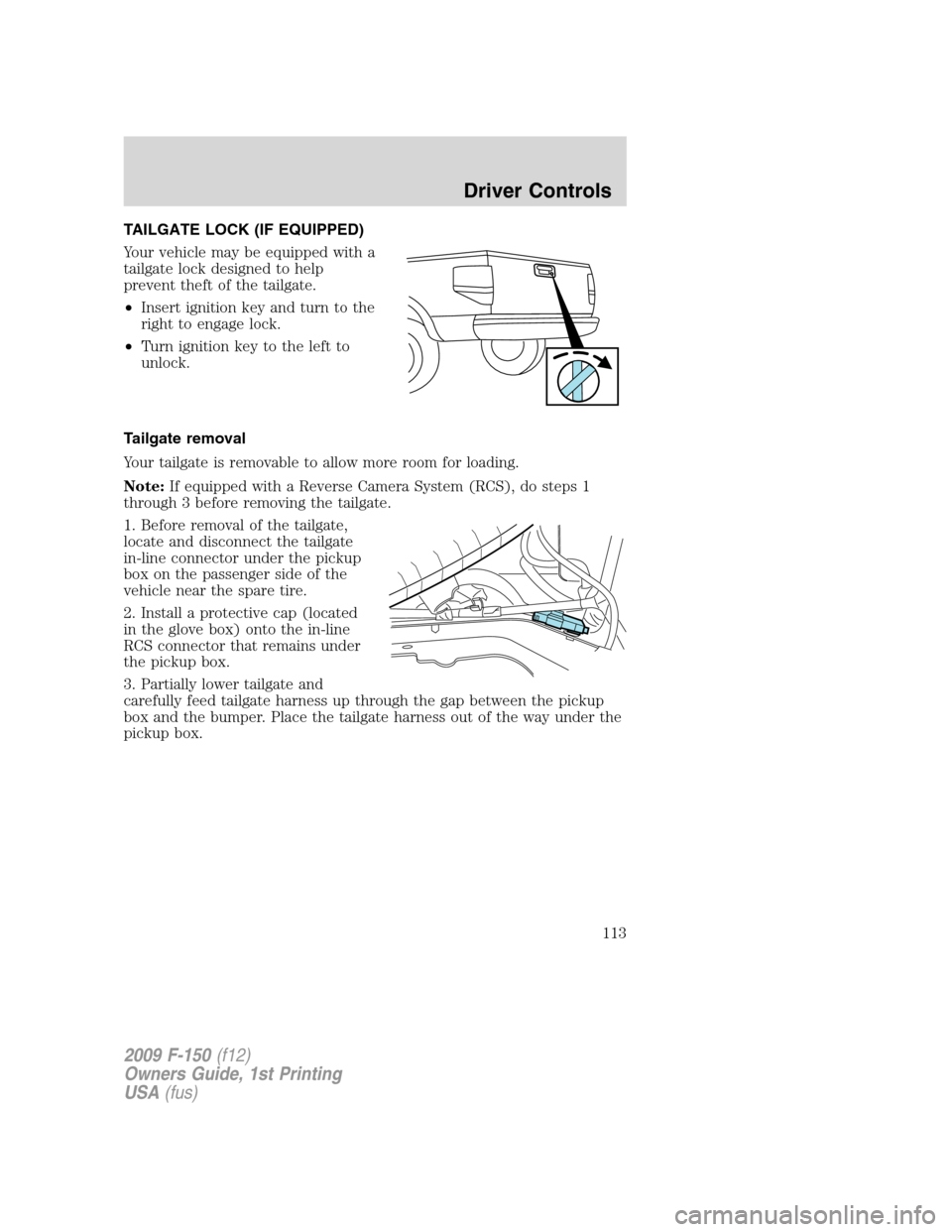 FORD F150 2009 12.G Owners Manual TAILGATE LOCK (IF EQUIPPED)
Your vehicle may be equipped with a
tailgate lock designed to help
prevent theft of the tailgate.
•Insert ignition key and turn to the
right to engage lock.
•Turn ignit