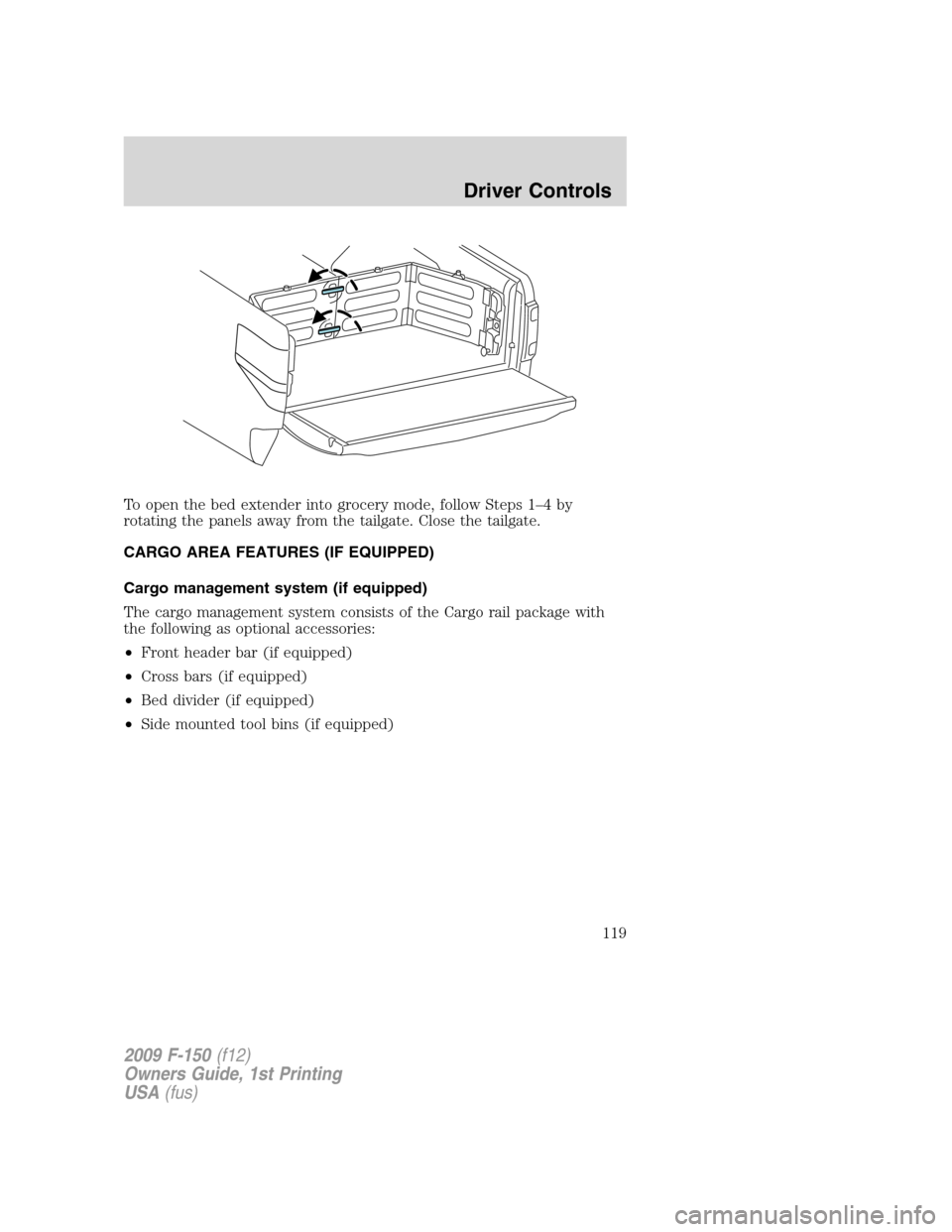 FORD F150 2009 12.G Owners Manual To open the bed extender into grocery mode, follow Steps 1–4 by
rotating the panels away from the tailgate. Close the tailgate.
CARGO AREA FEATURES (IF EQUIPPED)
Cargo management system (if equipped