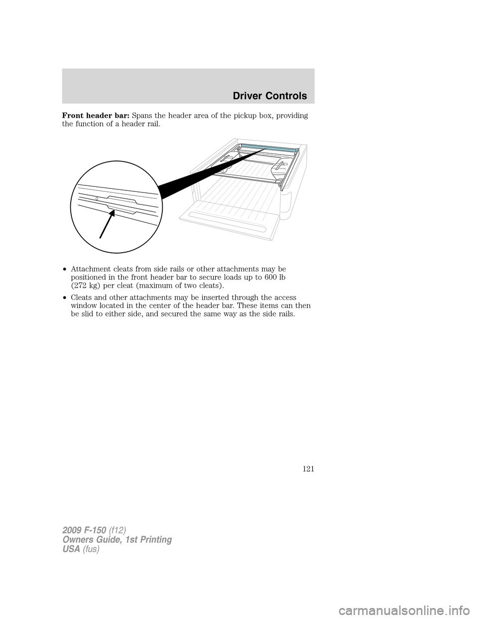 FORD F150 2009 12.G Owners Manual Front header bar:Spans the header area of the pickup box, providing
the function of a header rail.
•Attachment cleats from side rails or other attachments may be
positioned in the front header bar t