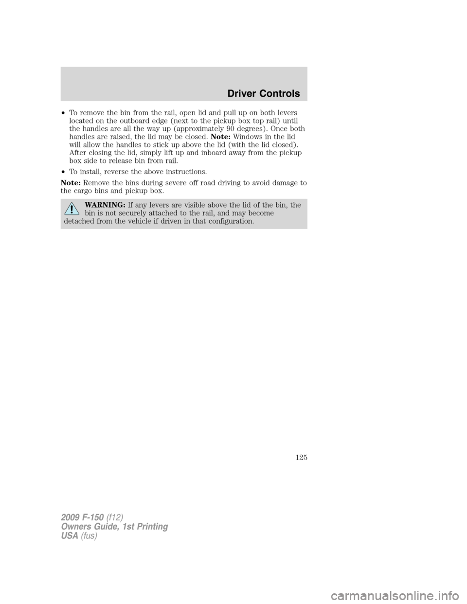 FORD F150 2009 12.G Owners Manual •To remove the bin from the rail, open lid and pull up on both levers
located on the outboard edge (next to the pickup box top rail) until
the handles are all the way up (approximately 90 degrees). 