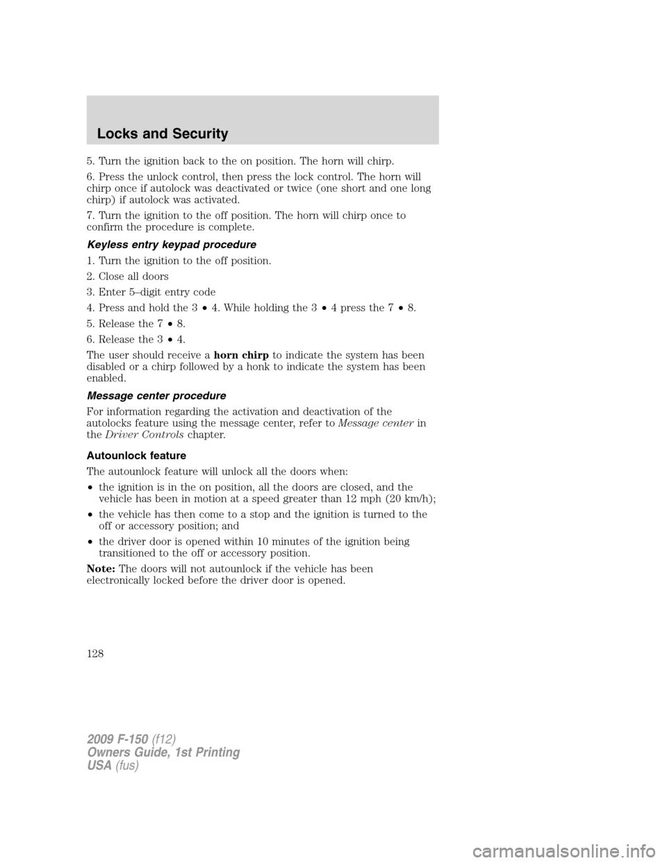 FORD F150 2009 12.G Owners Manual 5. Turn the ignition back to the on position. The horn will chirp.
6. Press the unlock control, then press the lock control. The horn will
chirp once if autolock was deactivated or twice (one short an