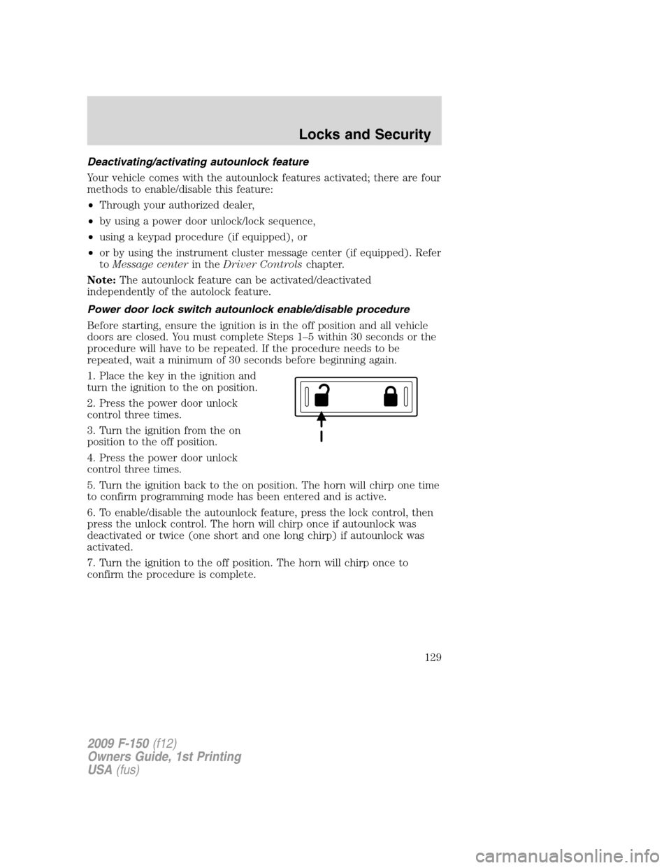 FORD F150 2009 12.G Owners Manual Deactivating/activating autounlock feature
Your vehicle comes with the autounlock features activated; there are four
methods to enable/disable this feature:
•Through your authorized dealer,
•by us