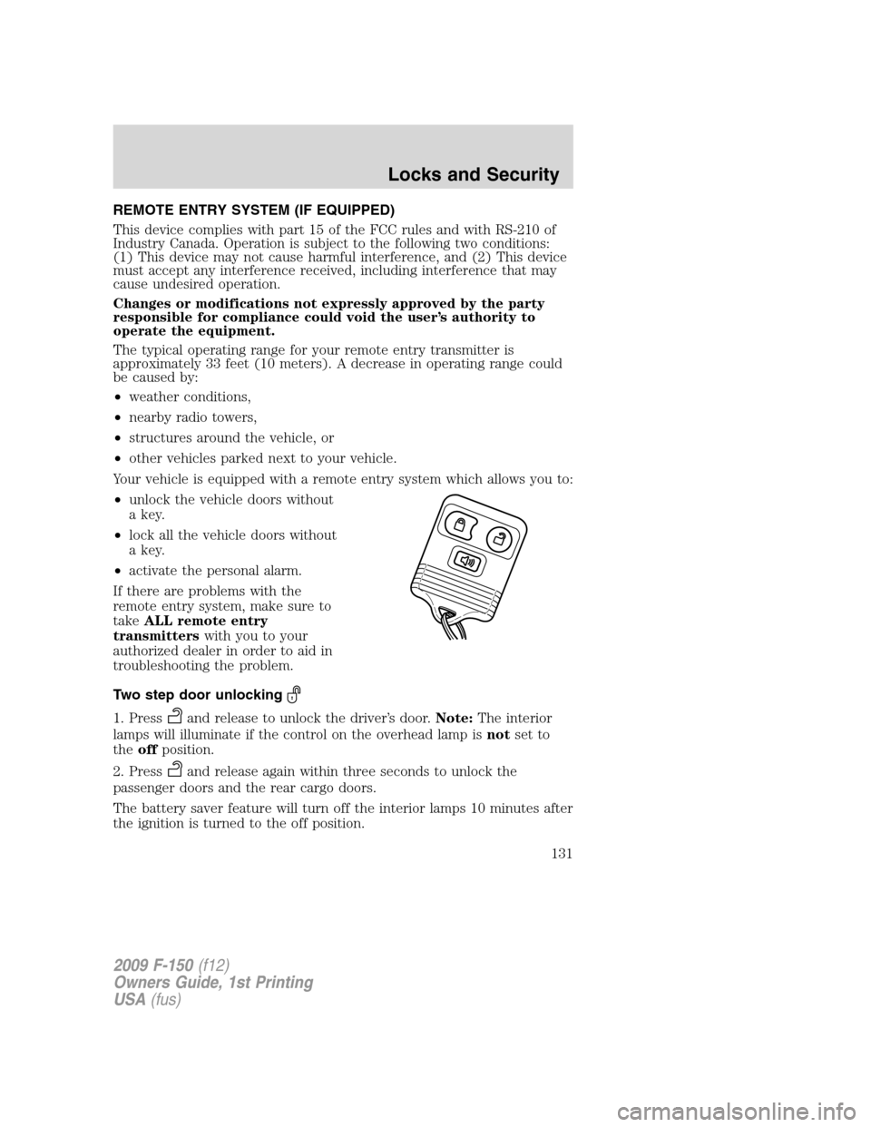 FORD F150 2009 12.G Owners Manual REMOTE ENTRY SYSTEM (IF EQUIPPED)
This device complies with part 15 of the FCC rules and with RS-210 of
Industry Canada. Operation is subject to the following two conditions:
(1) This device may not c FORD F150 2009 12.G Owners Manual REMOTE ENTRY SYSTEM (IF EQUIPPED)
This device complies with part 15 of the FCC rules and with RS-210 of
Industry Canada. Operation is subject to the following two conditions:
(1) This device may not c