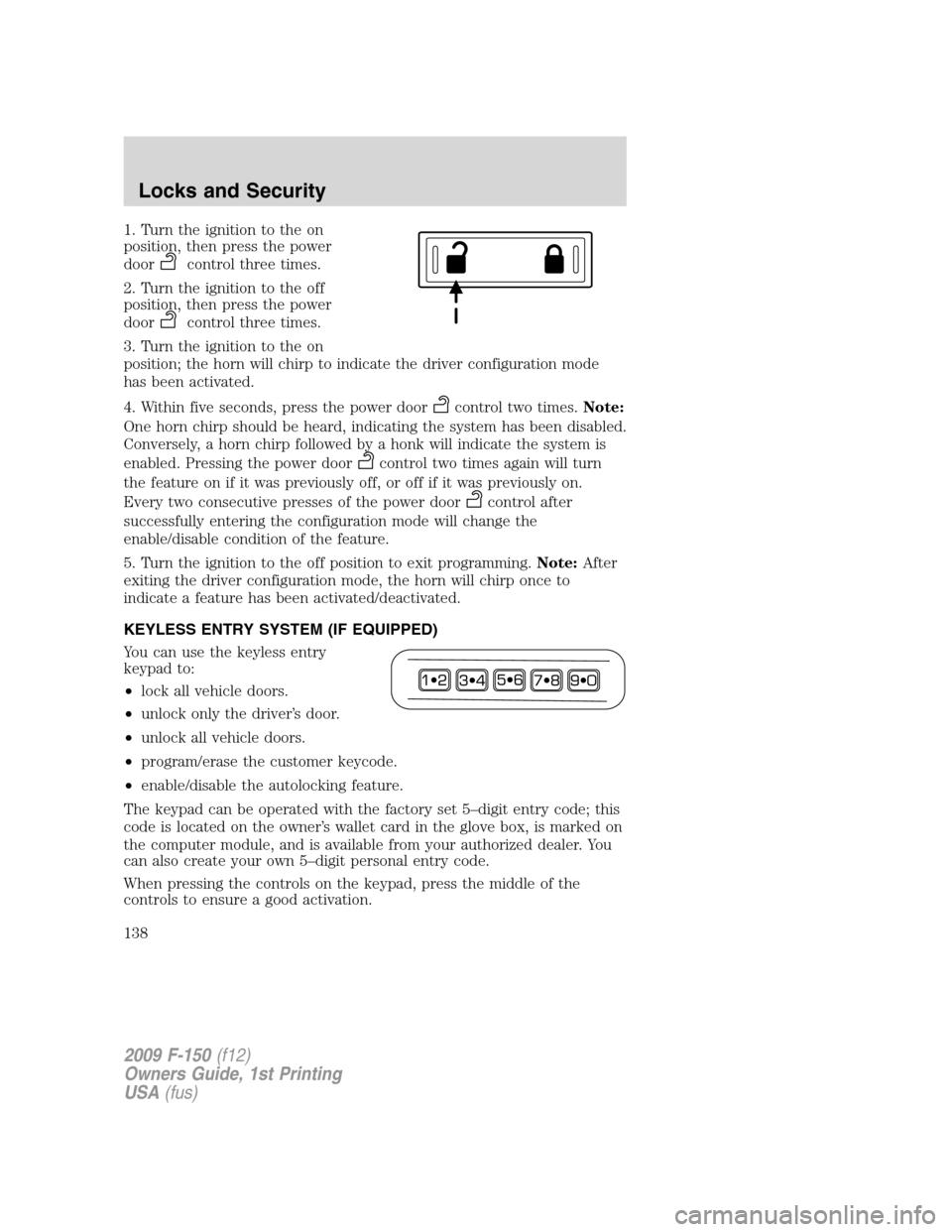 FORD F150 2009 12.G Owners Manual 1. Turn the ignition to the on
position, then press the power
door
control three times.
2. Turn the ignition to the off
position, then press the power
door
control three times.
3. Turn the ignition to