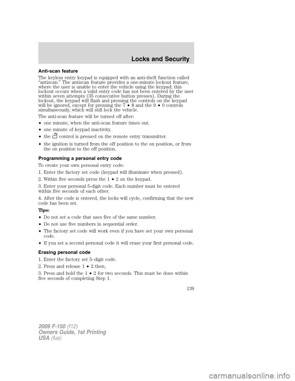 FORD F150 2009 12.G Owners Manual Anti-scan feature
The keyless entry keypad is equipped with an anti-theft function called
“antiscan.” The antiscan feature provides a one-minute lockout feature,
where the user is unable to enter 