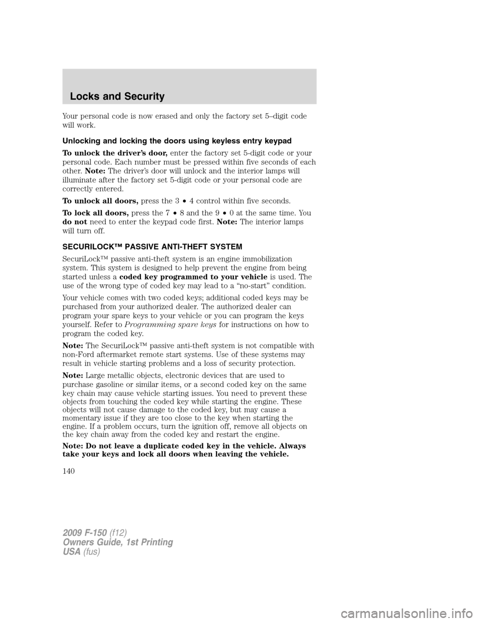 FORD F150 2009 12.G Owners Manual Your personal code is now erased and only the factory set 5–digit code
will work.
Unlocking and locking the doors using keyless entry keypad
To unlock the driver’s door,enter the factory set 5-dig