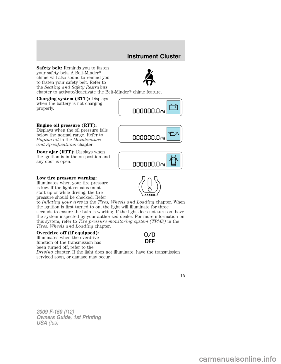 FORD F150 2009 12.G User Guide Safety belt:Reminds you to fasten
your safety belt. A Belt-Minder
chime will also sound to remind you
to fasten your safety belt. Refer to
theSeating and Safety Restraints
chapter to activate/deactiv