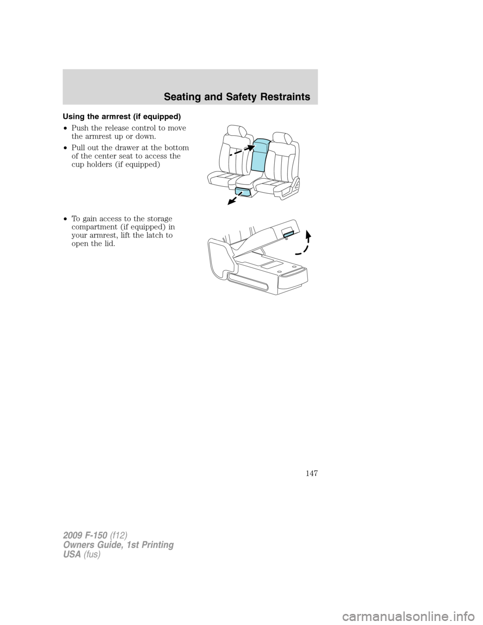 FORD F150 2009 12.G Owners Manual Using the armrest (if equipped)
•Push the release control to move
the armrest up or down.
•Pull out the drawer at the bottom
of the center seat to access the
cup holders (if equipped)
•To gain a FORD F150 2009 12.G Owners Manual Using the armrest (if equipped)
•Push the release control to move
the armrest up or down.
•Pull out the drawer at the bottom
of the center seat to access the
cup holders (if equipped)
•To gain a