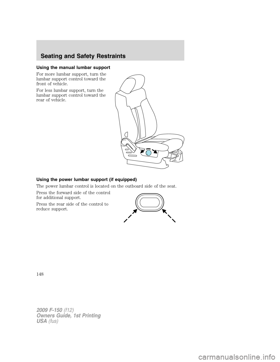 FORD F150 2009 12.G Owners Manual Using the manual lumbar support
For more lumbar support, turn the
lumbar support control toward the
front of vehicle.
For less lumbar support, turn the
lumbar support control toward the
rear of vehicl FORD F150 2009 12.G Owners Manual Using the manual lumbar support
For more lumbar support, turn the
lumbar support control toward the
front of vehicle.
For less lumbar support, turn the
lumbar support control toward the
rear of vehicl