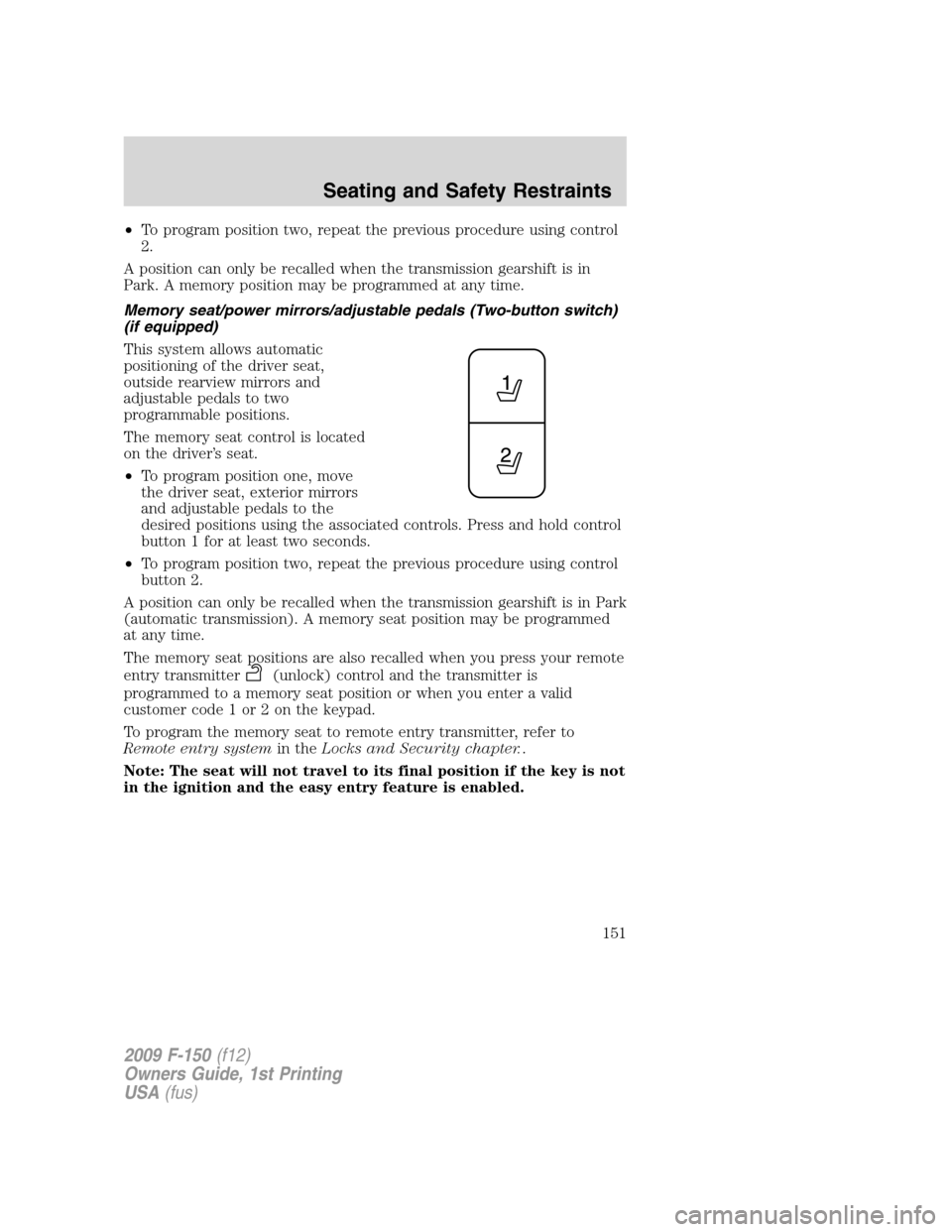 FORD F150 2009 12.G Owners Manual •To program position two, repeat the previous procedure using control
2.
A position can only be recalled when the transmission gearshift is in
Park. A memory position may be programmed at any time.
