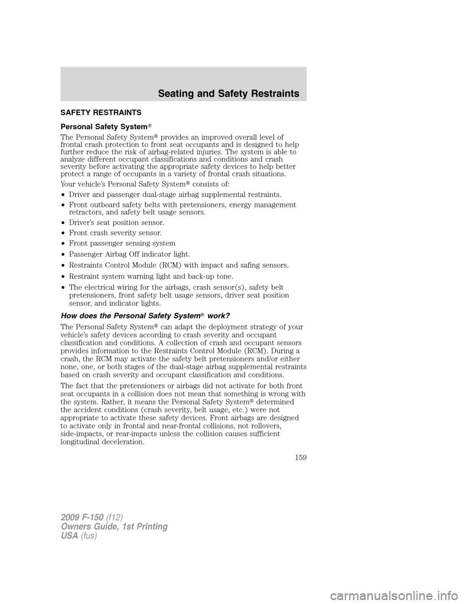 FORD F150 2009 12.G Owners Manual SAFETY RESTRAINTS
Personal Safety System
The Personal Safety Systemprovides an improved overall level of
frontal crash protection to front seat occupants and is designed to help
further reduce the r