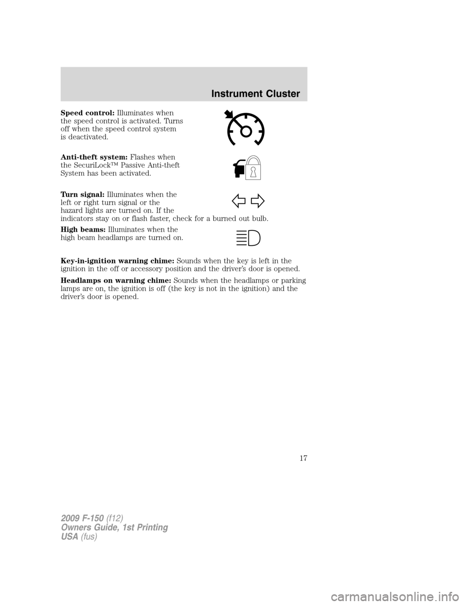 FORD F150 2009 12.G User Guide Speed control:Illuminates when
the speed control is activated. Turns
off when the speed control system
is deactivated.
Anti-theft system:Flashes when
the SecuriLock™ Passive Anti-theft
System has be