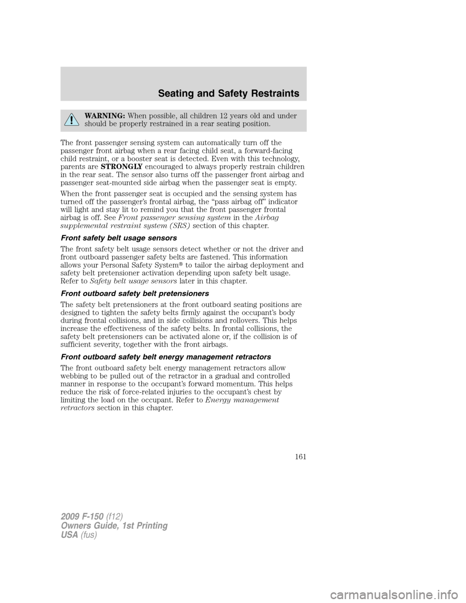 FORD F150 2009 12.G Owners Manual WARNING:When possible, all children 12 years old and under
should be properly restrained in a rear seating position.
The front passenger sensing system can automatically turn off the
passenger front a