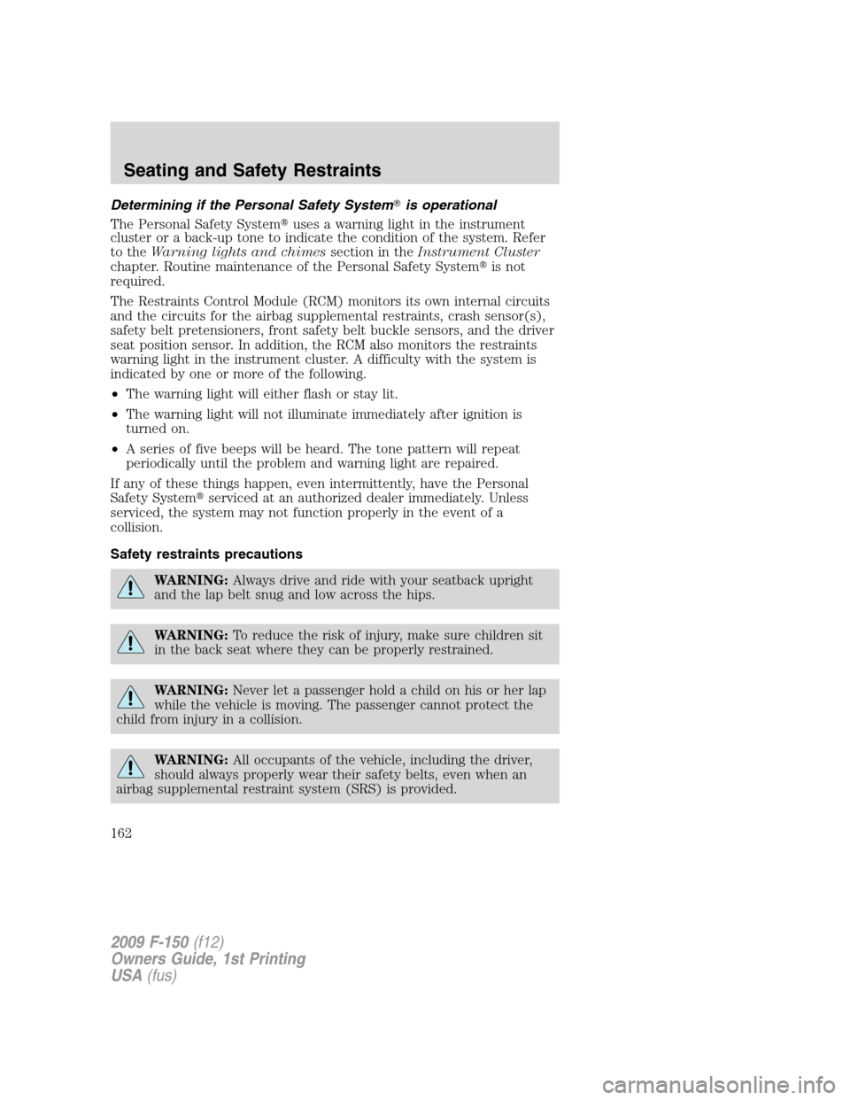 FORD F150 2009 12.G Owners Manual Determining if the Personal Safety Systemis operational
The Personal Safety Systemuses a warning light in the instrument
cluster or a back-up tone to indicate the condition of the system. Refer
to t